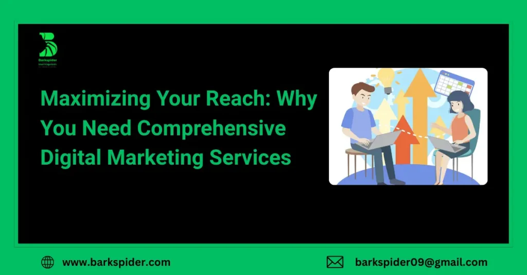 Maximizing Your Reach: Why You Need Comprehensive Digital Marketing Services